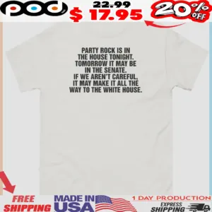 Party Rock Is In The House Tonight Tomorrow It May Be In The Senate Shirt