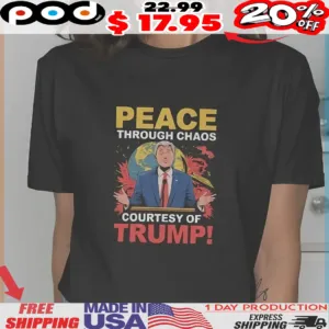 Peace Through Chaos Courtesy Of Trump Shirt