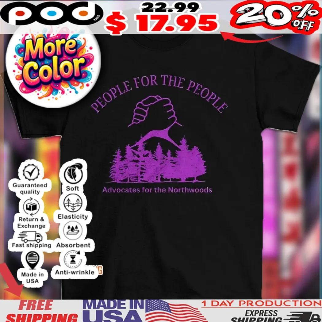People for the people advocates for the Northwoods shirt