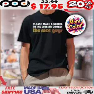Please Make A Sequel To The 2016 Hit Comedy The Nice Guys Shirt