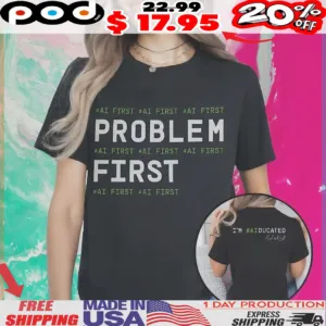 Problem First AI First I’m AIducated Shirt
