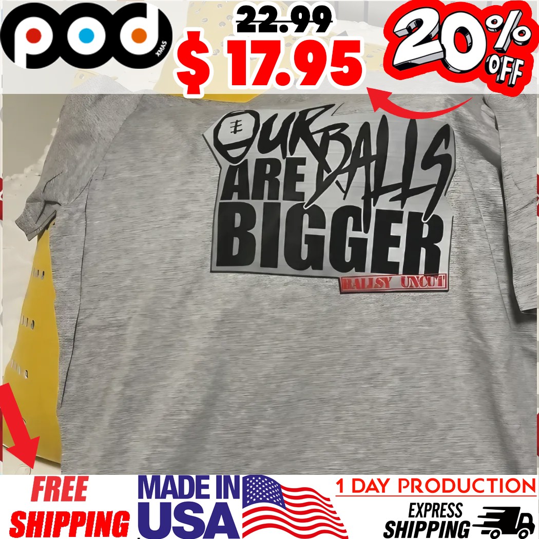 CFL Our Balls Are Bigger Ballsy Uncut Shirt