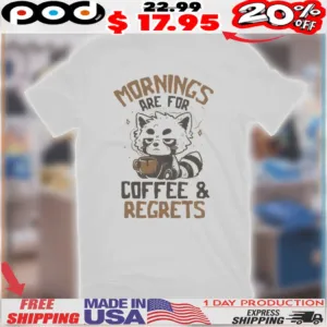 Raccoon Mornings Are For Coffee and Regrets Shirt