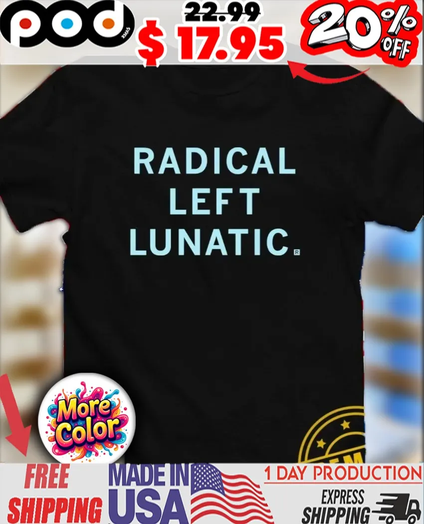 Radical left lunatic shirt