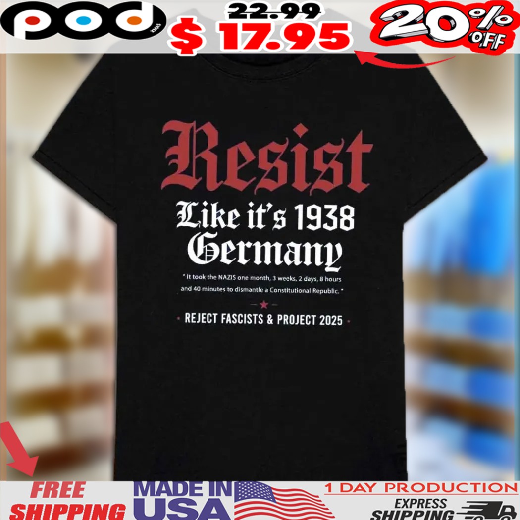 Resist Like It's 1938 Germany Reject Fascist And Project 2025 Anti Trump Shirt