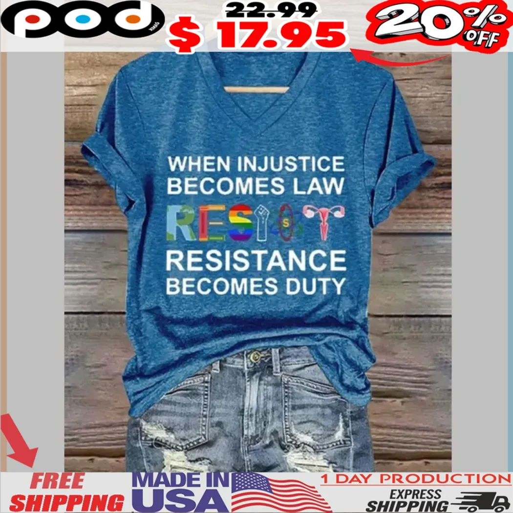 Resist When Injustice Becomes Law Resistance Becomes Duty Shirt Resist When Injustice Becomes Law Resistance Becomes Duty Shirt