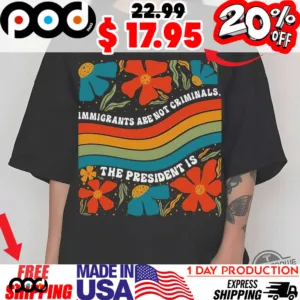 Retro Floral Immigrants Are Not Criminals The President Is Shirt