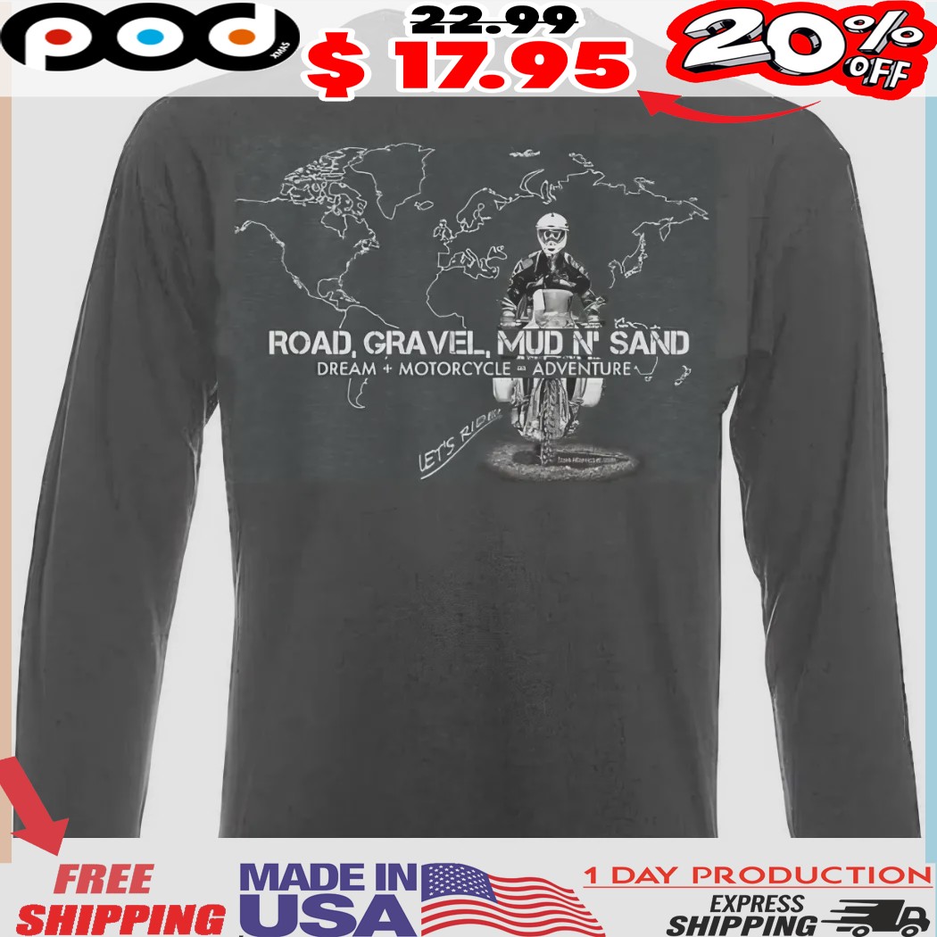 Road Gravel Mud and Sand Let's Ride map Shirt Road Gravel Mud and Sand Let's Ride map Shirt