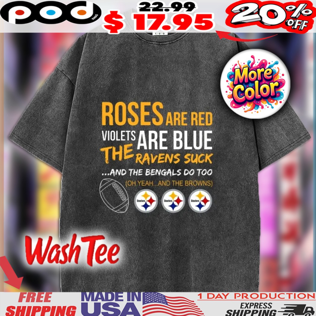 Roses Are Red Violets Are Blue The Ravens Suck And The Bengals Do Too oh Yeah And The Browns Shirt Roses Are Red Violets Are Blue The Ravens Suck And The Bengals Do Too oh Yeah And The Browns Shirt