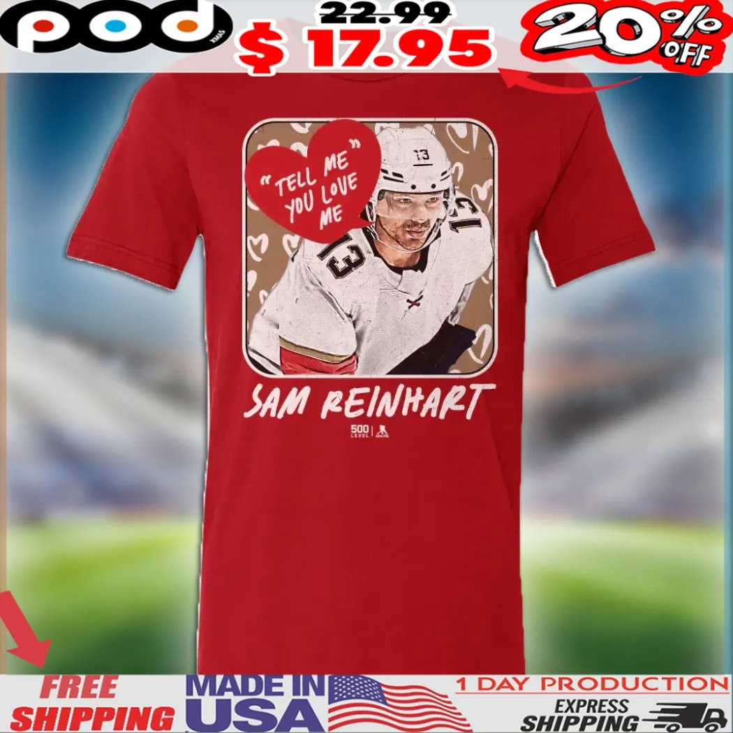 Sam Reinhart Florida Panthers Tell Me You Love Me NHL Shirt