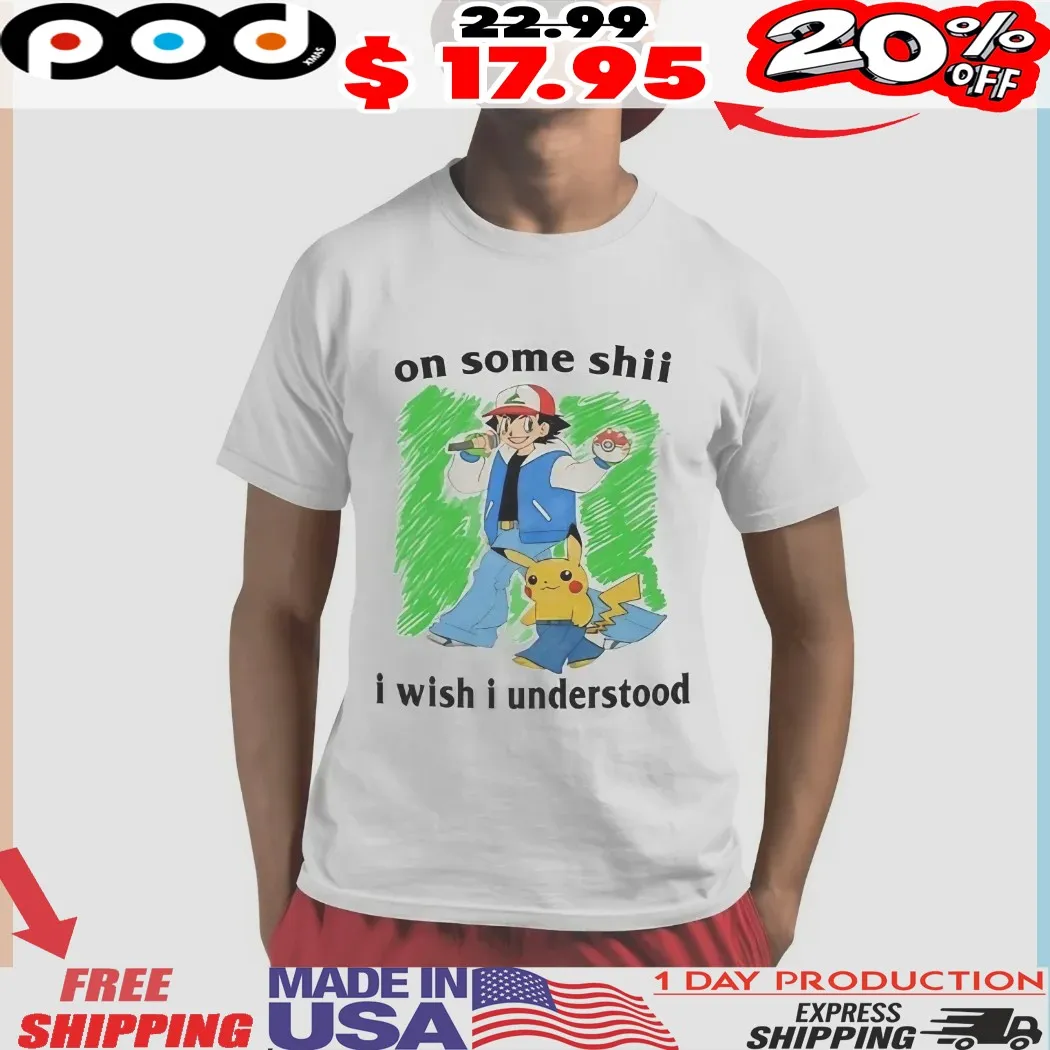 Satoshi Pikachu On Some Shii I Wish I Understood Shirt