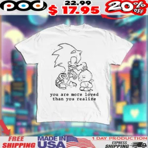 Shadow The Hedgehog Chao You Are More Loved Than You Realize Shirt
