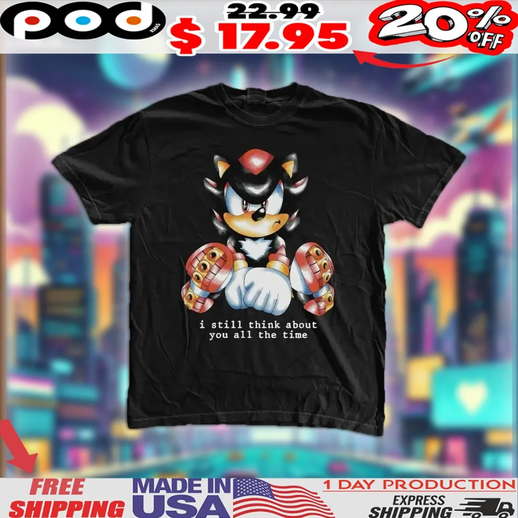 Shadow The Hedgehog I Still Think About You All The Time Shirt