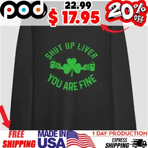 Shamrock Cheers with Beers Shut up Liver You are fine St Patrick Day Humor Shirt