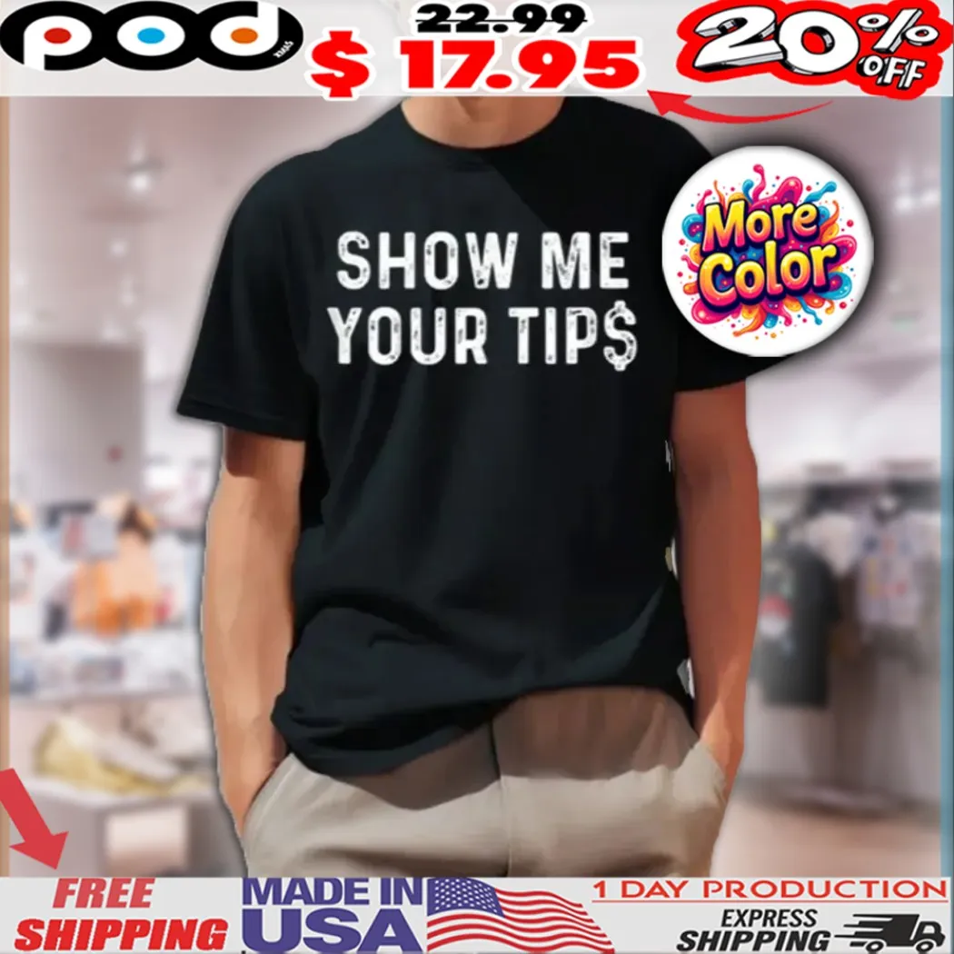 Show Me Your Tip$ Shirt