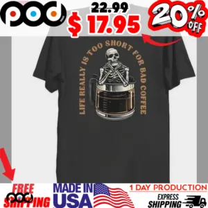 Skeleton in a coffee pot life really is too short for bad coffee shirt
