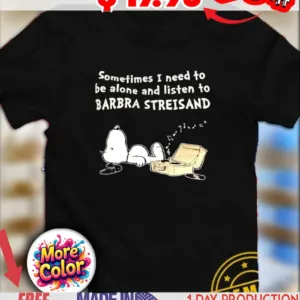 Snoopy sometimes I need to be alone and listen to Barbra Streisand shirt
