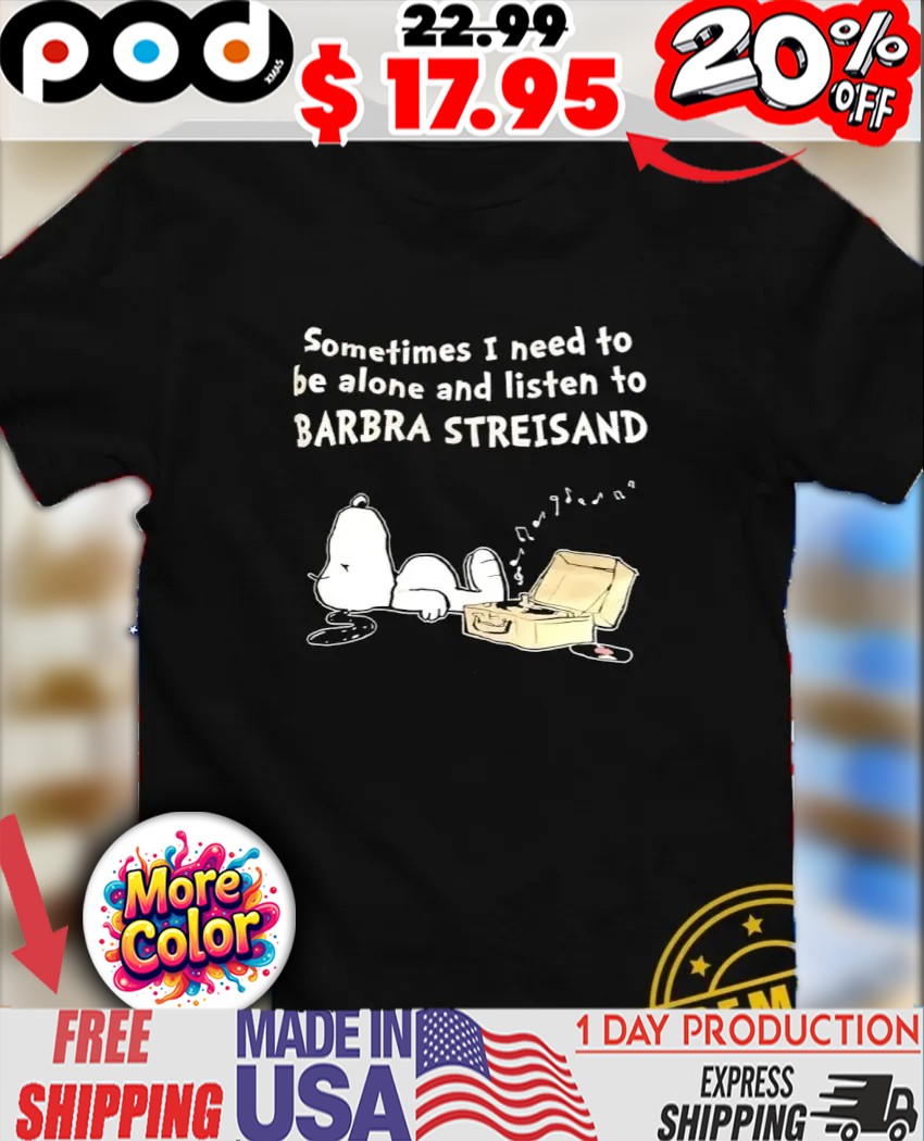 Snoopy sometimes I need to be alone and listen to Barbra Streisand shirt