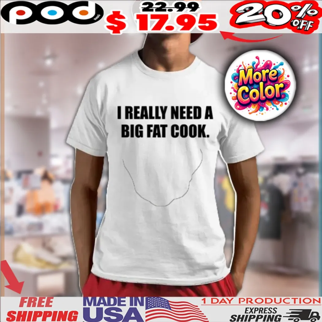 Soljakey I Really Need A Big Fat Cook Shirt