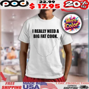 Soljakey I Really Need A Big Fat Cook Shirt