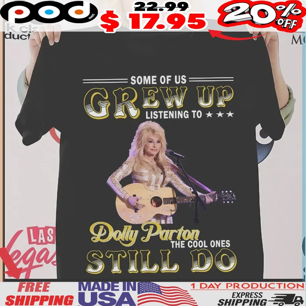 Some Of Us Grew Up Listening To Dolly Parton The Cool Ones Still Do Singer Shirt