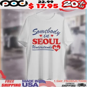 Somebody In Seoul Understands Me Heart Shirt