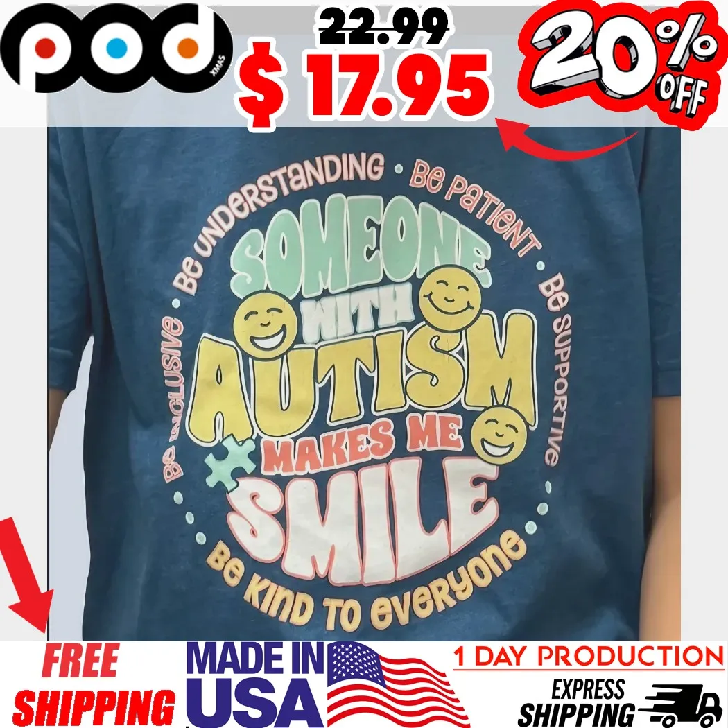 Someone With Autism Make Me Smile Be Understanding Be Patient Be Supporting Be Inclusive Be Kind To Everyone Shirt