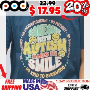 Someone With Autism Make Me Smile Be Understanding Be Patient Be Supporting Be Inclusive Be Kind To Everyone Shirt