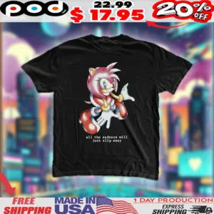 Sonic Amy Rose All The Sadness Will Just Slip Away Shirt