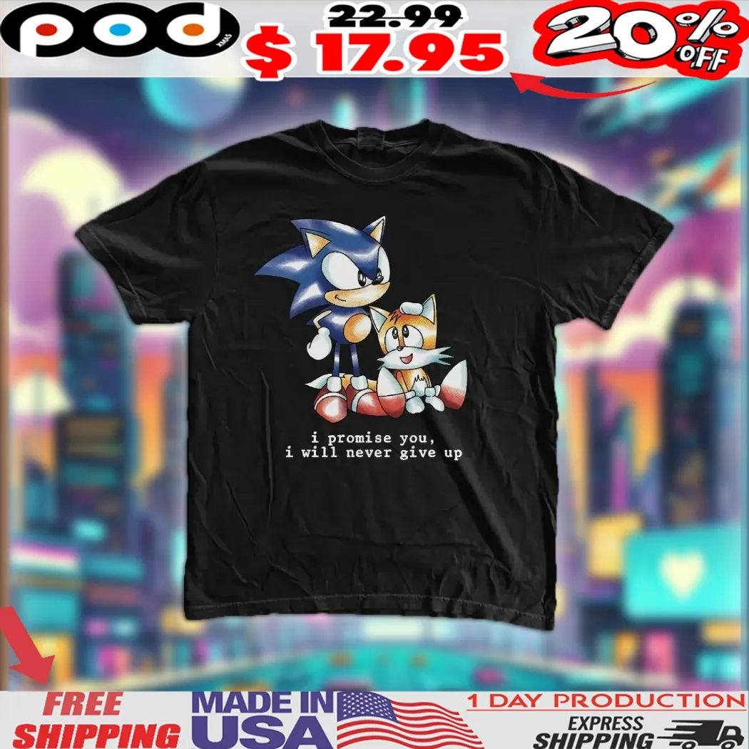 Sonic Miles Tails I Promise You I Will Never Give Up Shirt