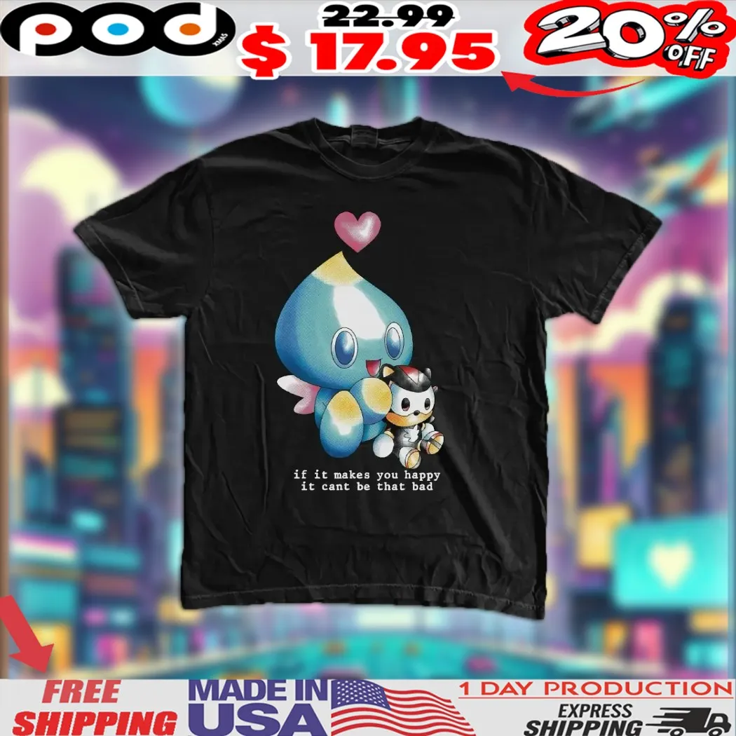Sonic Neutral Chao Shadow If It Makes You Happy It Can't Be That Bad Shirt