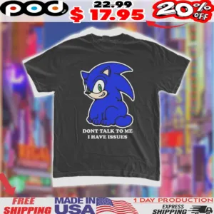 Sonic The HedgeHog Don_t Talk To Me I Have Issues Shirt