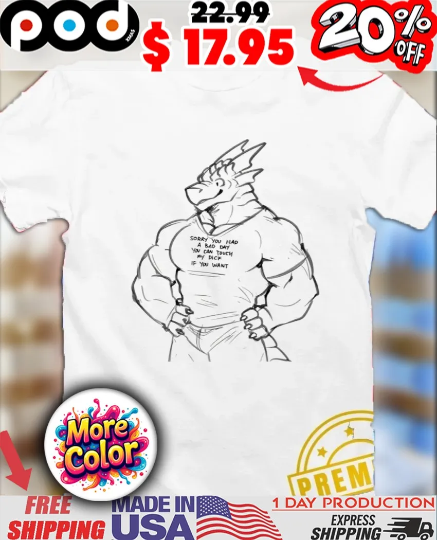 Sorry you had a bad day you can touch my dick if you want art Supportive Dragon Meme shirt