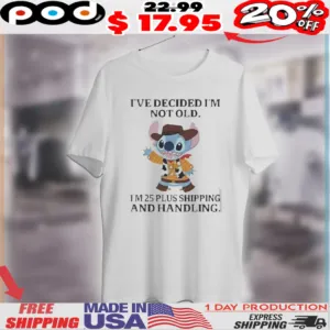 Stitch I've decided I'm not old I’m 25 plus shipping and handling shirt