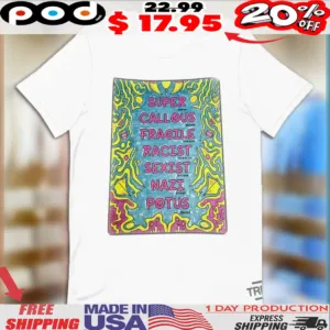 Super Callous Fragile Racist Sexist Nazi Potus Shirt