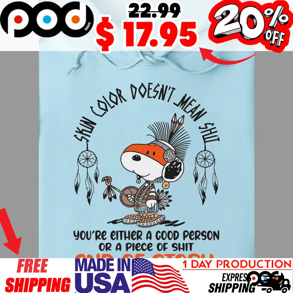 Snoopy Native Americans Skin Color Doesn't Mean Shit You're Either A Good Person Or A Piece Of Shit End Of Story Shirt