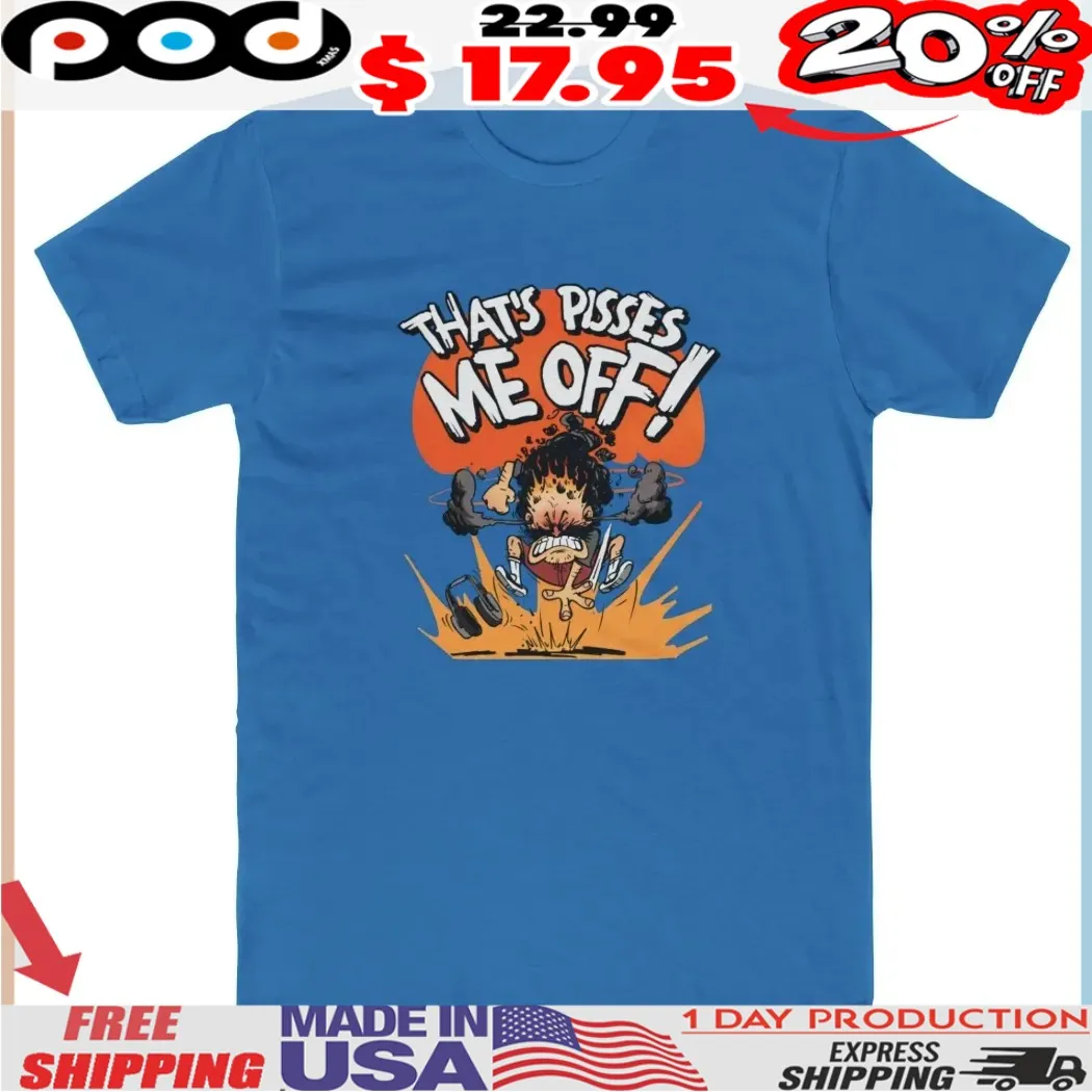 That's Pisses Me Off Angry Shirt