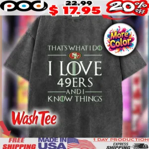 That's What I Do I Love 49ers Andi Know Things San Francisco logo Shirt