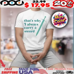 That’s Why I Always Carry A Sword Shirt