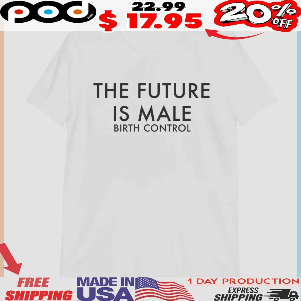 The Future Is Male Birth Control Shirt