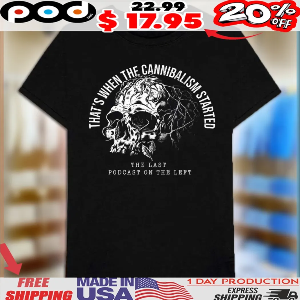 The Last Podcast On The Left That's when the cannibalism started Skull Dark Humor Fan Shirt