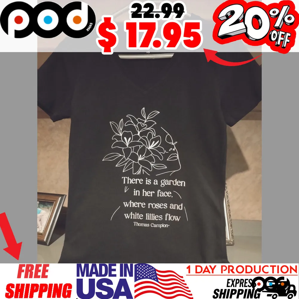 There is a garden in her face. where roses and white lilies flow Thomas Campion shirt