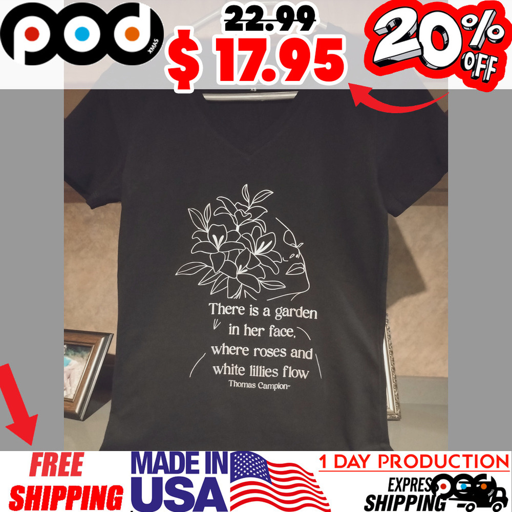 There is a garden in her face. where roses and white lilies flow Thomas Campion shirt