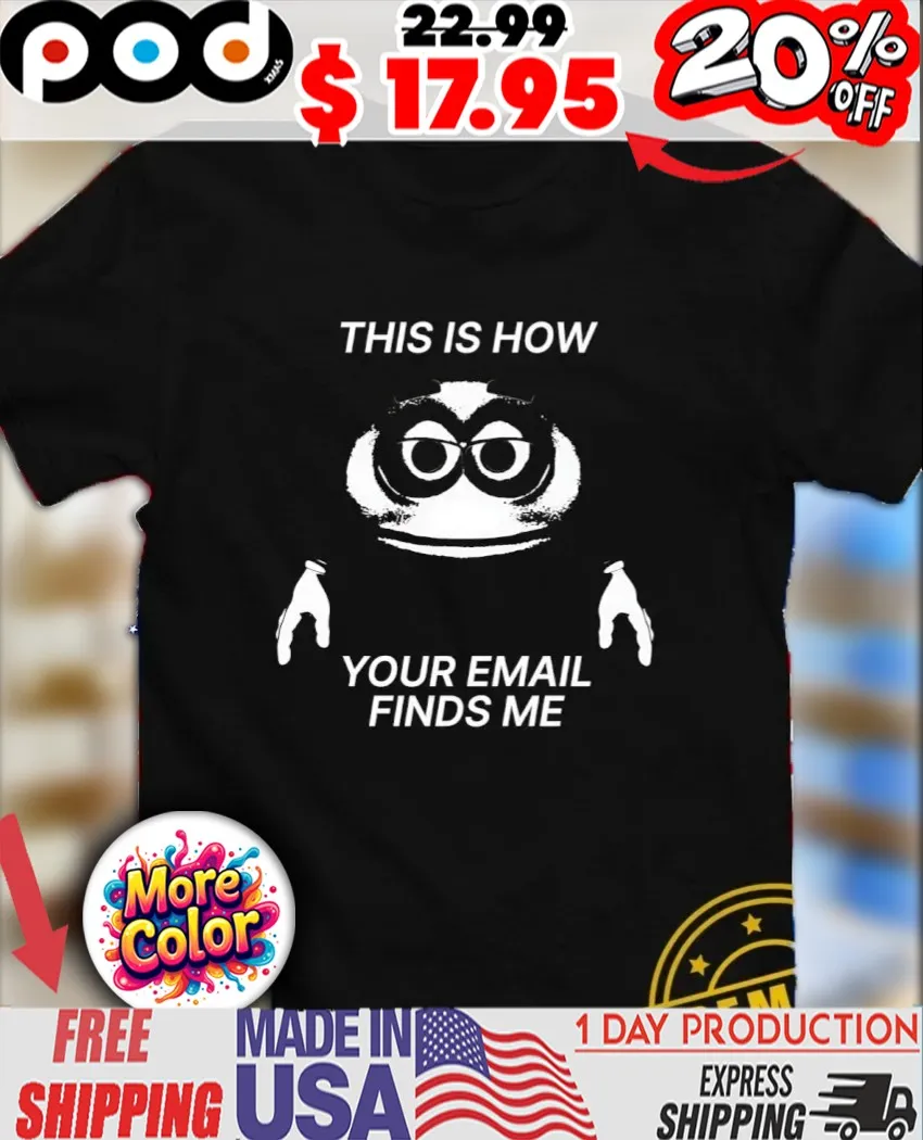 This is how your email finds me shirt