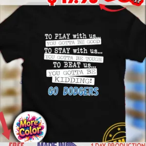 To play with us you gotta be good go Dodgers 2025 shirt