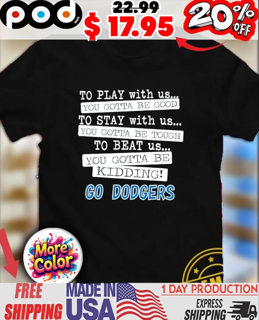 To play with us you gotta be good go Dodgers 2025 shirt