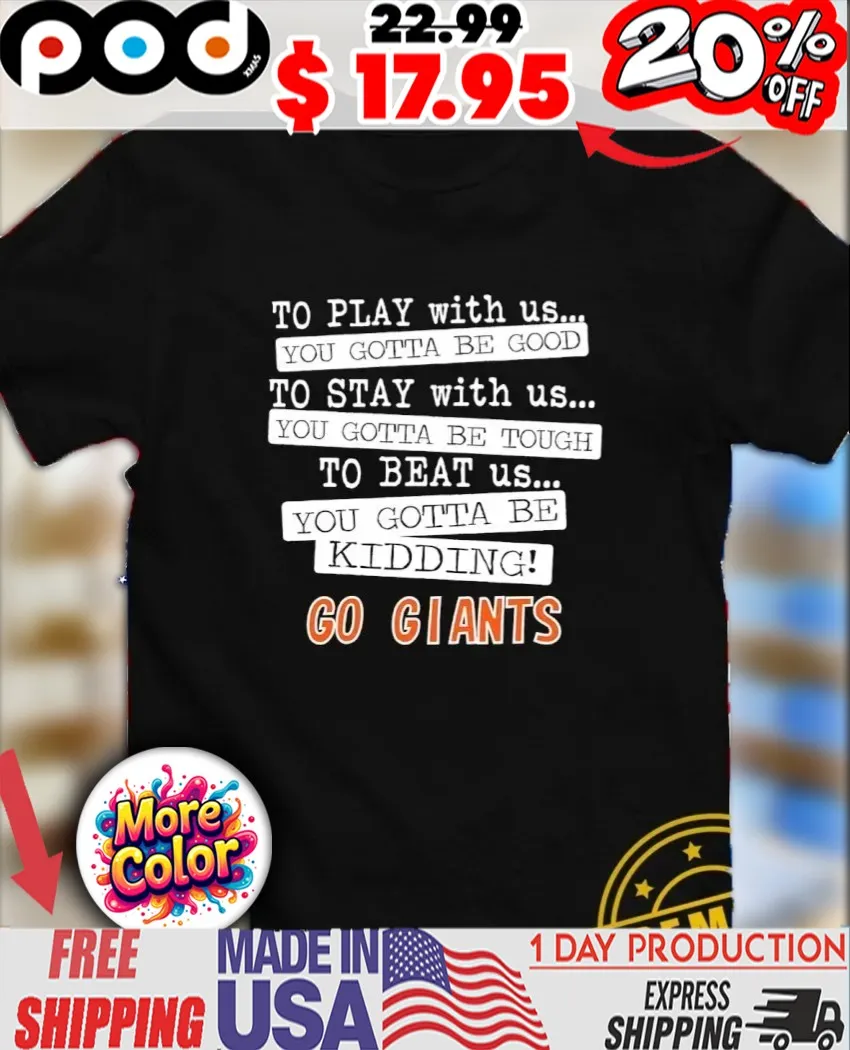 To play with us you gotta be good you gotta be tough you gotta be kidding go Giants shirt