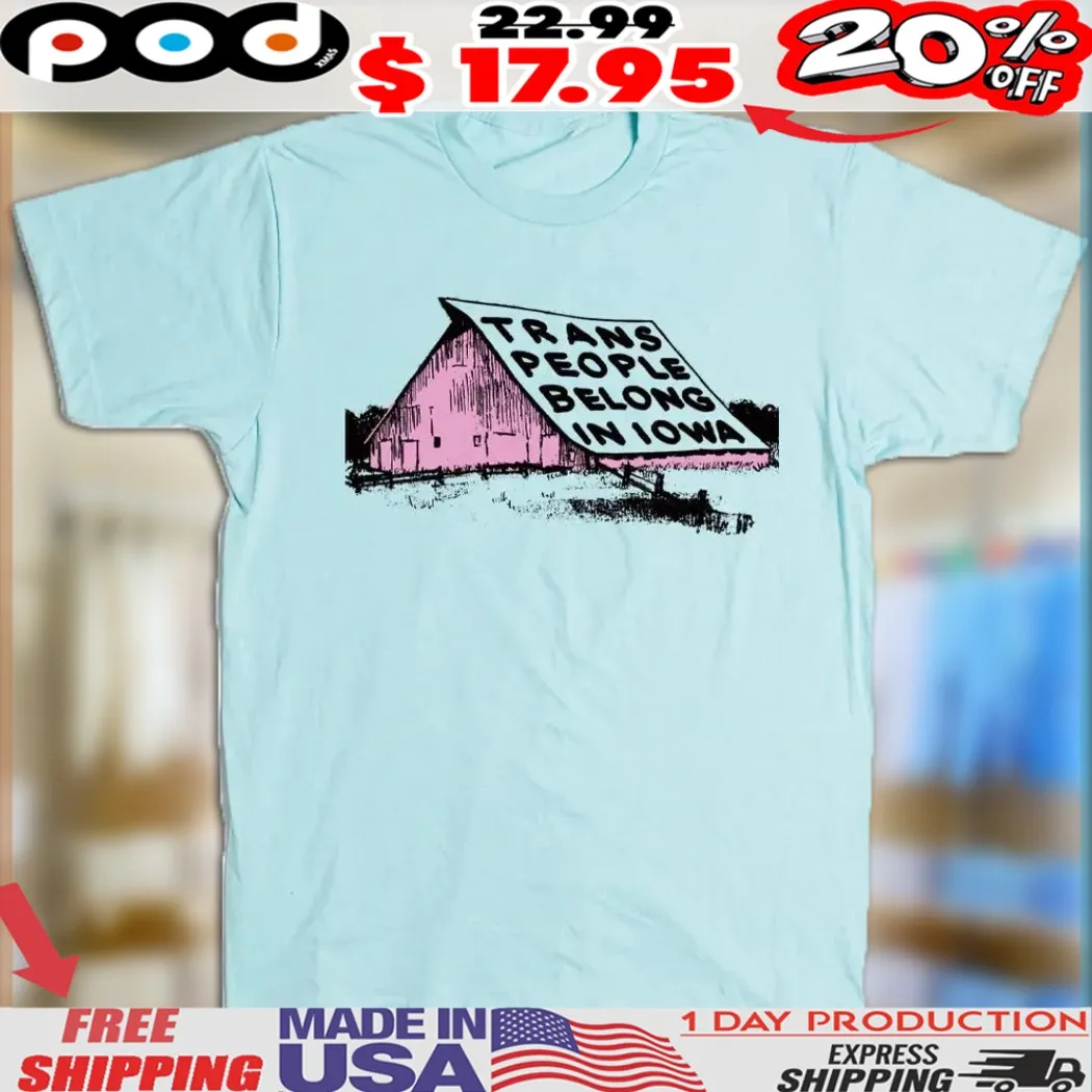 Trans People Belong In Iowa Shirt