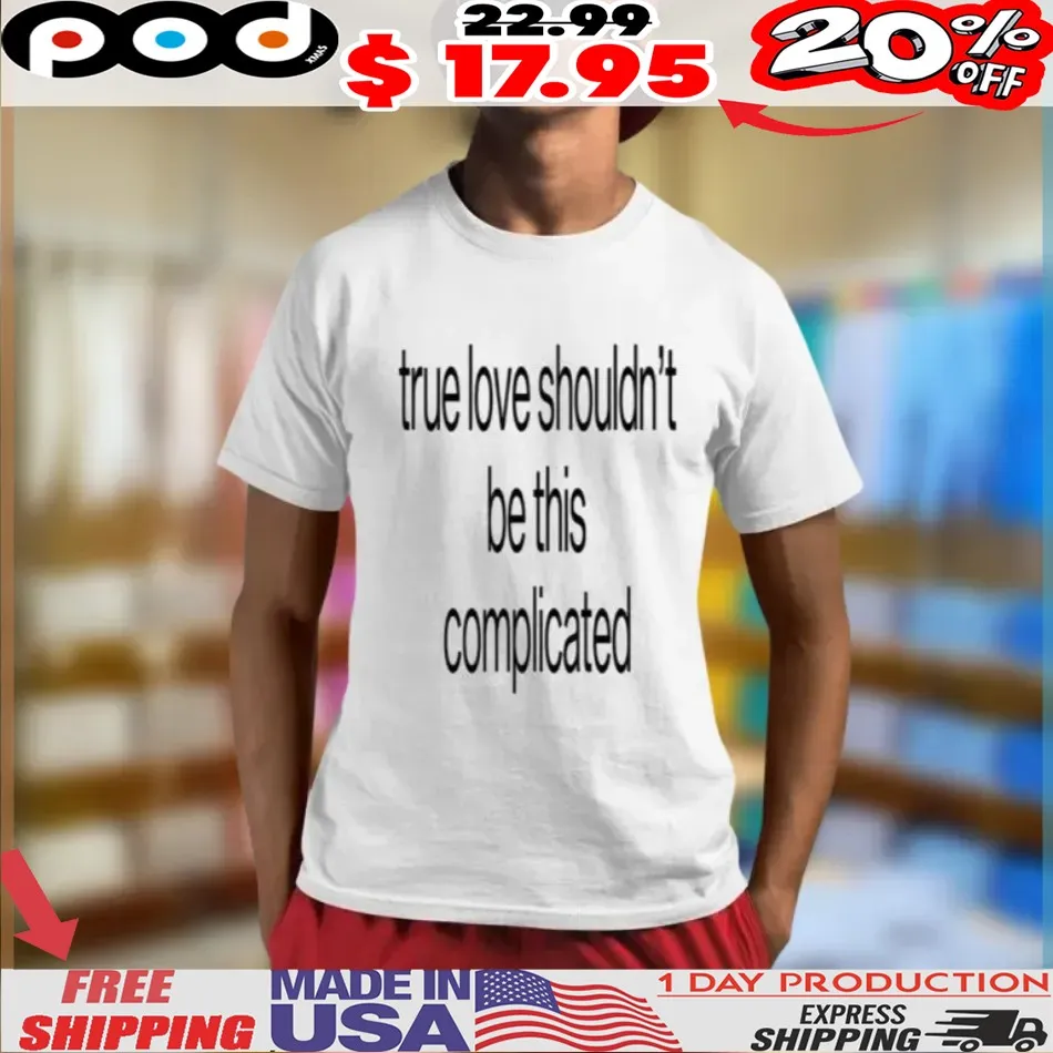 True Love Shouldn’t Be This Complicated Shirt