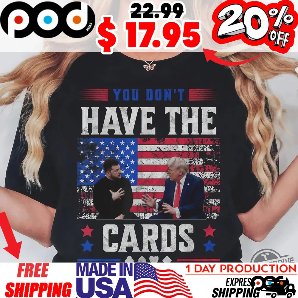 Trump and Zelensky You Don't Have The Cards Trump In White House America Flag Shirt